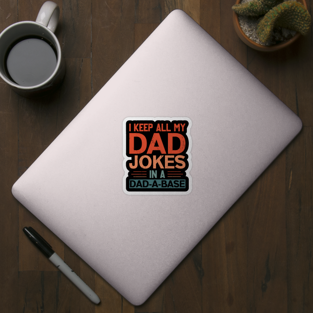 I KEEP ALL MY DAD JOKES IN A DAD-A-BASE by Mary shaw